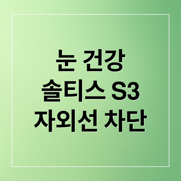 솔티스 눈프로텍션 프로 S3: 자외선 차단 & 눈 건강 완벽 가이드