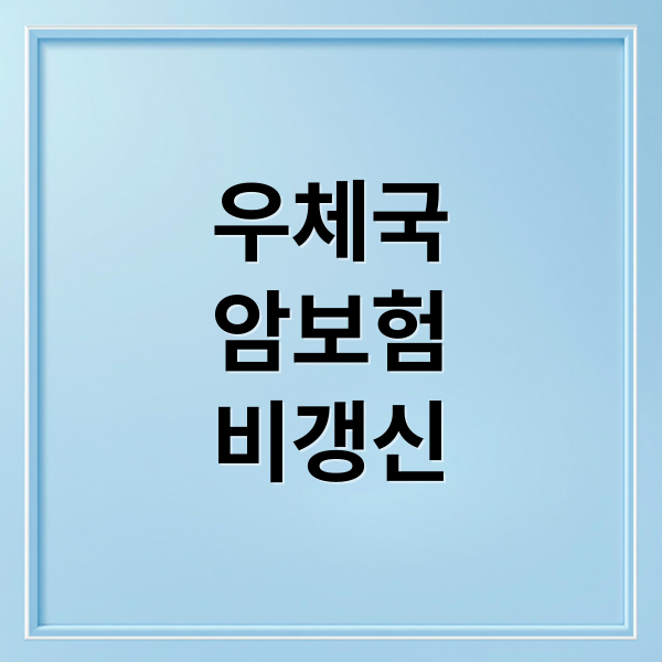 우체국 비갱신 암보험 완벽 분석: 상품 비교부터 현명한 선택까지