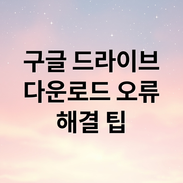 구글 드라이브 다운로드 오류 해결: 원인, 팁, 용량 초과 대처법