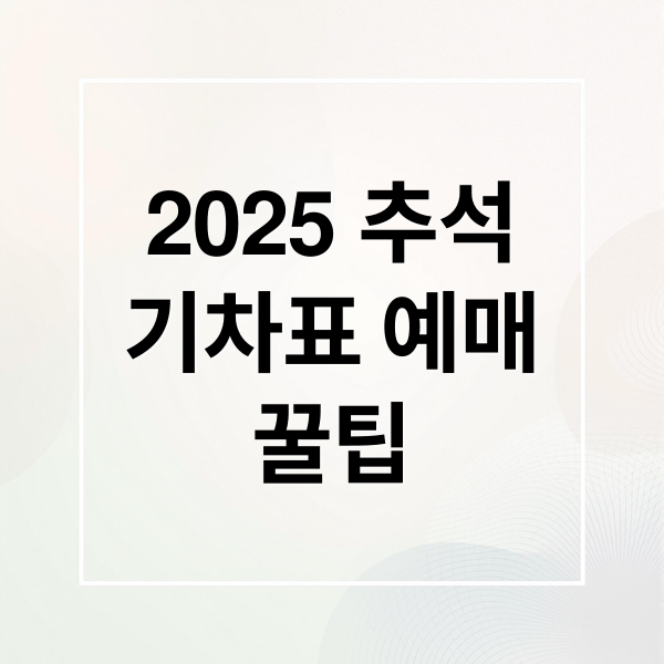2025 추석 기차표 예매: KTX/SRT 일정, 꿀팁 총정리