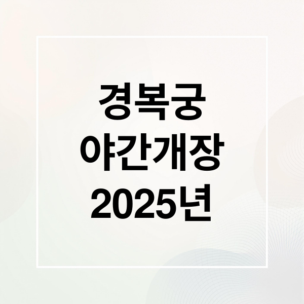 2025 경복궁 야간개장: 일정, 예매, 할인 꿀팁 완벽 정리