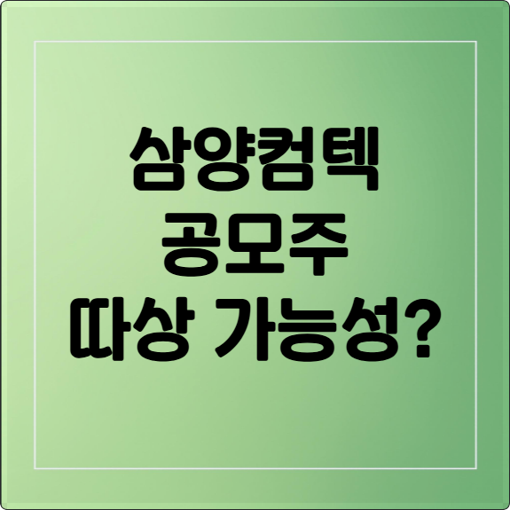 삼양컴텍 공모주, 따상 가능성 집중 분석! 투자 전략은?