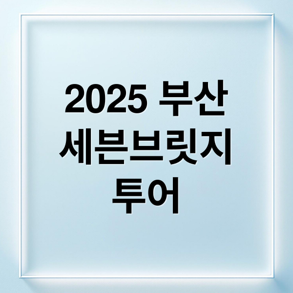 2025 부산 세븐브릿지 투어: 코스, 신청, 꿀팁 A to Z (50자)