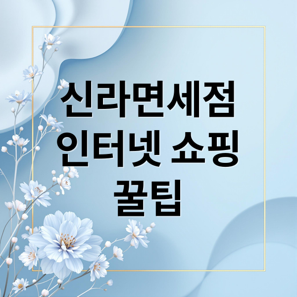 신라면세점 인터넷 쇼핑 A to Z: 꿀팁, 주문, 수령까지 완벽 가이드