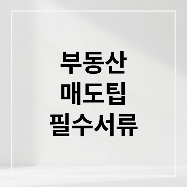 부동산 매도 필수 서류: 잔금일 준비, 외국인 매도 절차 완벽 가이드