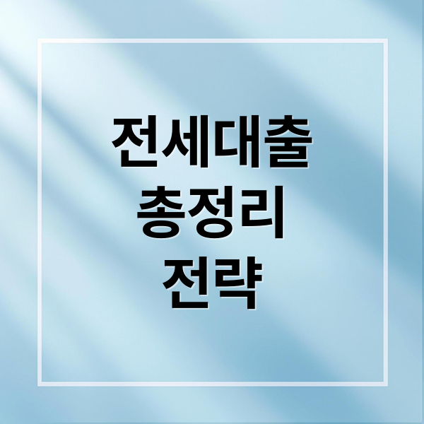 전세 대출 총정리: 무직자, 청년, 퇴거자금 확보 전략 및 정부 지원 활용법