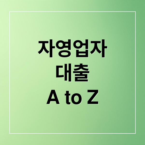 자영업자 대출 A to Z: 종류, 조건, 신청, 성공 전략 완벽 분석