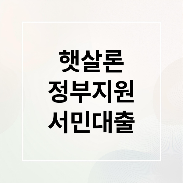 햇살론 완벽 가이드: 조건, 종류, 승인 꿀팁, 거절 대처 A to Z