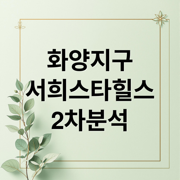 평택 화양지구 서희스타힐스 2차: 단지, 설계, 평면, 커뮤니티, 인프라, 교통, 분양 완벽 분석