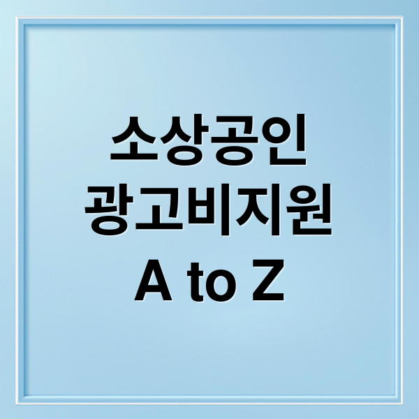소상공인 광고비 지원 총정리: 대상, 조건, 혜택, 신청 A to Z