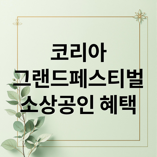 2025 코리아그랜드페스티벌: 소상공인 맞춤 혜택 & 참여 방법 A to Z