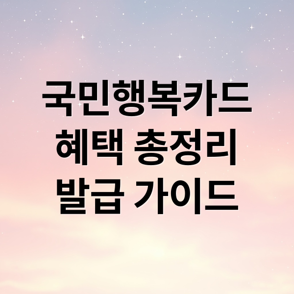 국민행복카드 완벽 가이드: 발급 조건, 혜택 비교, 사용처 총정리