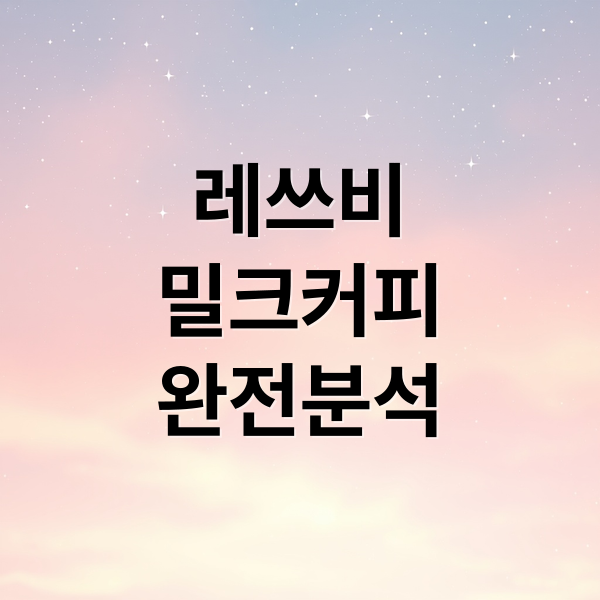 레쓰비 밀크커피 완전 분석: 맛, 성분, 출시 배경, 종류별 비교 & 추천