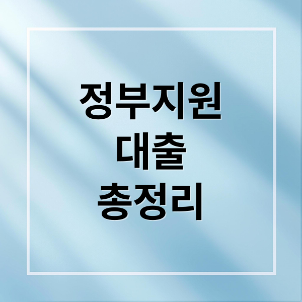 서민/청년/소상공인 정부지원 대출 총정리: 종류, 조건, 신청 A to Z