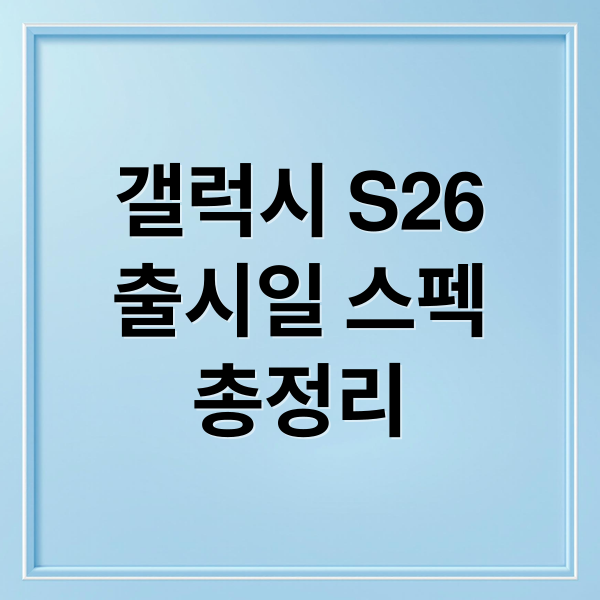 갤럭시 S26: 출시일, 스펙 총정리! AI·배터리·카메라 혁신은?