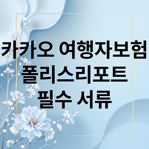 카카오 여행자보험: 해외 사고 필수 서류, 폴리스리포트 완벽 가이드