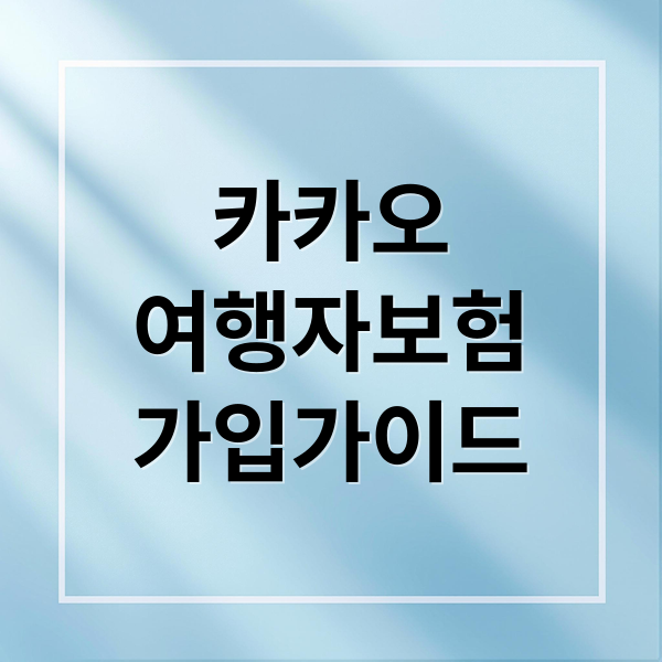 카카오 여행자보험: 가입부터 보장, 필수 준비물까지 완벽 가이드